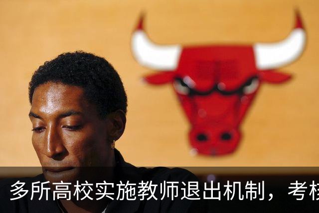 多所高校实施教师退出机制，考核常态化引发关注